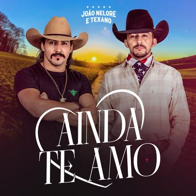 Ainda Te Amo By João Nelore & Texano's cover