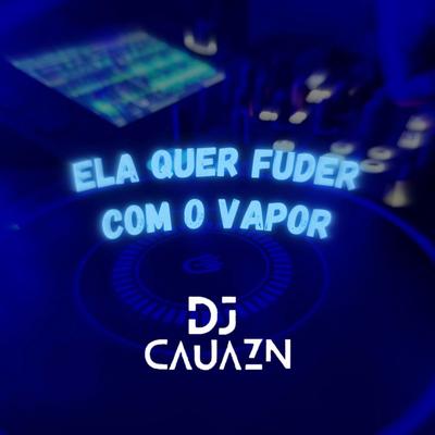 Ela Quer Fuder Com O Vapor By Dj Cauazn, Mc Jhey's cover