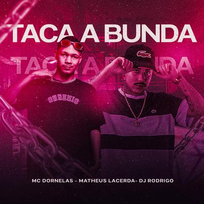 Taca a Bunda By Mc Dornelas, Matheus Lacerda, dj rodrigo's cover