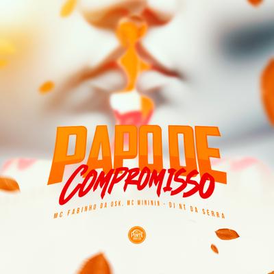 Papo de Compromisso By MC Fabinho da OSK, mc mininin, DJ NT DA SERRA's cover