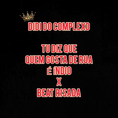 Tu Diz Que Quem Gosta de Rua É Índio X Beat Risada By DIDI DO COMPLEXO's cover