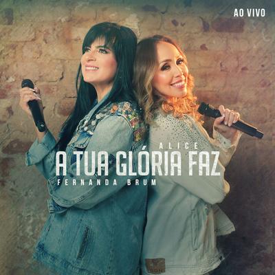 A Tua Glória Faz (Ao Vivo) By Alice, Fernanda Brum's cover