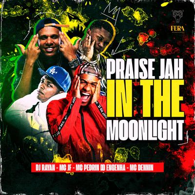 PRAISE JAH IN THE MOONLIGHT By Dj Rayan, Mc Jf, Mc Pedrin do Engenha, MC Dennin's cover