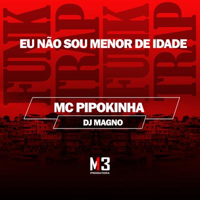 Eu Nao Sou Menor de Idade By MC Pipokinha, DJ MAGNO's cover