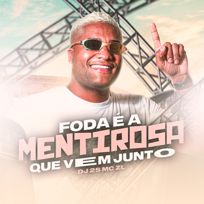 Foda É a Mentirosa Que Vem Junto By Mc ZL, DJ 2S's cover