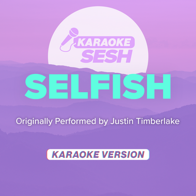 Selfish (Originally Performed by Justin Timberlake) (Karaoke Version) By karaoke SESH's cover