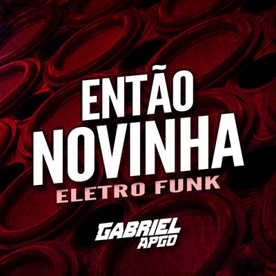 Então Novinha (Eletro Funk Desande & SO ELETROFUNK BOM Remix) By GABRIEL APGO, Eletro Funk Desande, SO ELETROFUNK BOM's cover