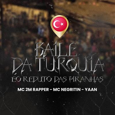 O Baile da Turquia É o Reduto das Piranhas By Mc 2M Rapper, Yaan, MC Negritin's cover