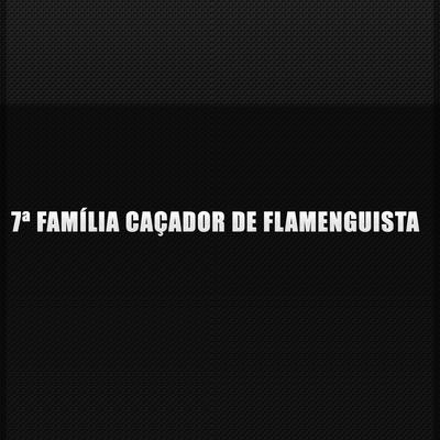 7ª Família Caçador de Flamenguista's cover