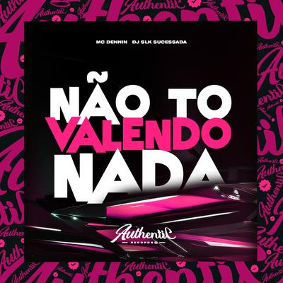Não to Valendo Nada By Dj Slk Sucessada, MC Dennin's cover