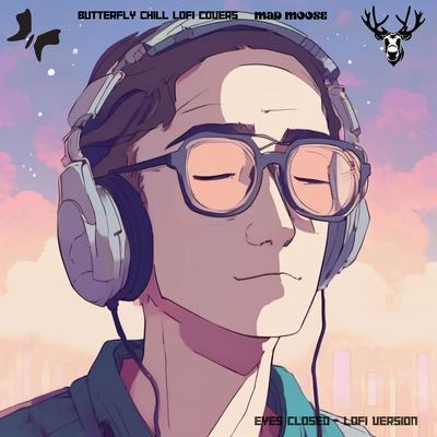 Eyes Closed (Lofi Version) By Butterfly Chill Lofi Covers, Mad Moose's cover