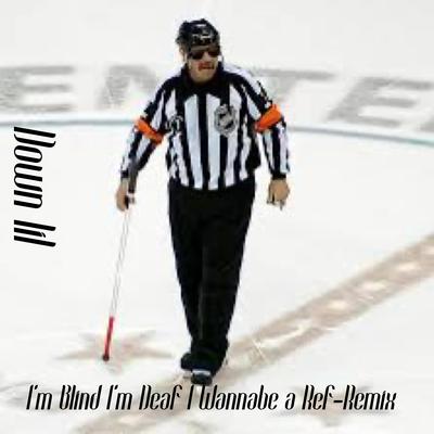 I'M Blind I'm Deaf I Wanna Be a Ref-Remix's cover