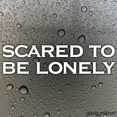 Scared To Be Lonely (Acoustic) By Gavin Mikhail, The Cameron Collective's cover