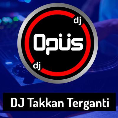 DJ Takkan Terganti By DJ Opus's cover