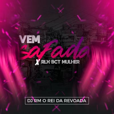 Vem Safada x Rlx Bct Mulher By DJ RM O REI DA REVOADA, DJ Quiik's cover