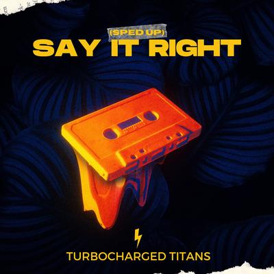 Say It Right (Sped Up) By Turbocharged Titans's cover