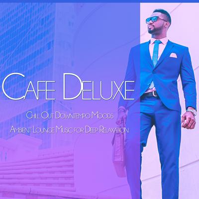 Cafe Deluxe: Chill Out Downtempo Moods Ambient Lounge Music for Deep Relaxation's cover