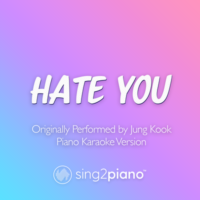 Hate You (Originally Performed by Jung Kook) (Piano Karaoke Version) By Sing2Piano's cover