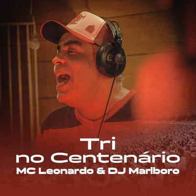 Tri no Centenário By DJ Marlboro, MC Leonardo's cover