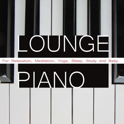 Lounge Piano for Relaxation, Meditation, Yoga, Sleep, Study and Baby.'s cover