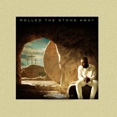 Rolled the Stone Away By Mike Teezy's cover