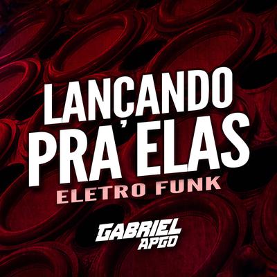 Lançando pra Elas (Eletro Funk Desande & SO ELETROFUNK BOM Remix) By GABRIEL APGO, Eletro Funk Desande, SO ELETROFUNK BOM's cover