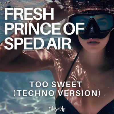 Too Sweet (Techno Version) By Fresh Prince of Sped Air's cover
