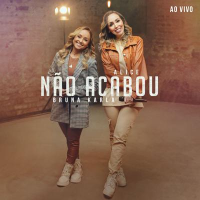 Não Acabou (Ao Vivo) By Alice, Bruna Karla's cover