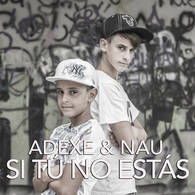 Si Tú No Estás By Adexe & Nau's cover