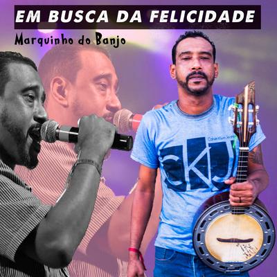 Em Busca da Felicidade By Marquinho do Banjo's cover