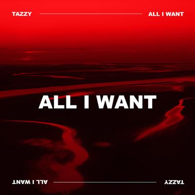 ALL I WANT By Tazzy's cover