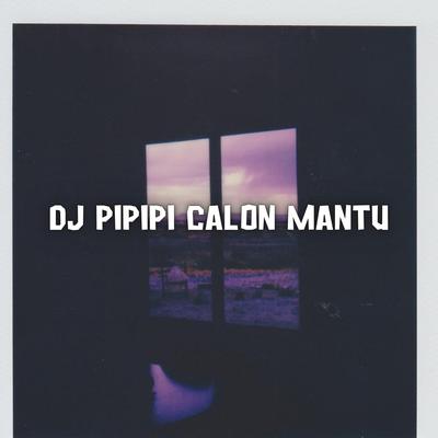 DJ Pipipi Calon Mantu's cover