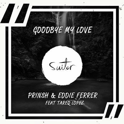 Goodbye My Love (feat. Tareq Lopez) By PRINSH, Eddie Ferrer, Tareq Lopez's cover