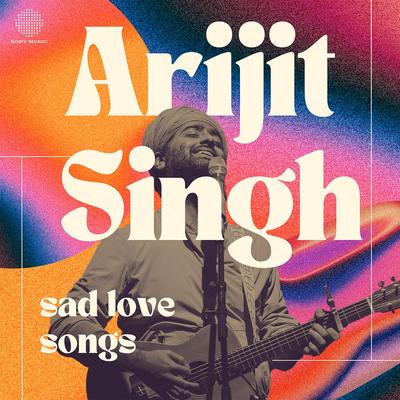 Arijit Singh - Sad Love Songs's cover