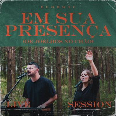 Em Sua Presença (De Joelhos no Chão) (Live Session) By ecoemsc, Felipe Balthazzar, Daiany Alves's cover