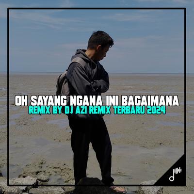 OH SAYANG / OH SAYANG NGANA INI BAGAIMANA (Remix)'s cover