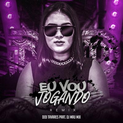 Eu Vou Jogando (Remix) By Deb Tavares, DJ Mau Mix's cover