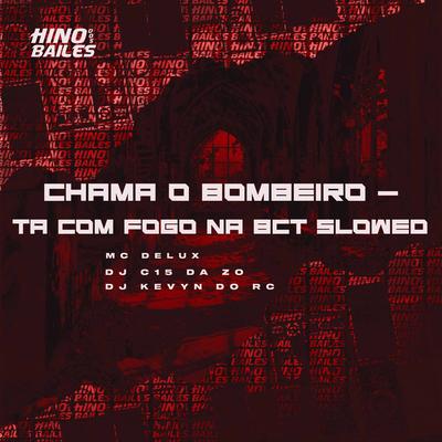 Chama o Bombeiro - Ta Com Fogo na Bct Slowed's cover