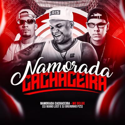 Namorada Cachaceira By Dj Bruninho Pzs, Dj Mano Lost, Mc Delux's cover