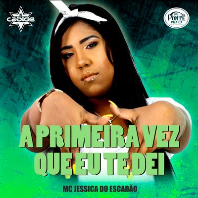 A Primeira Vez Que Eu Te Dei By DJ Cabide, Mc Jessica do escadão's cover