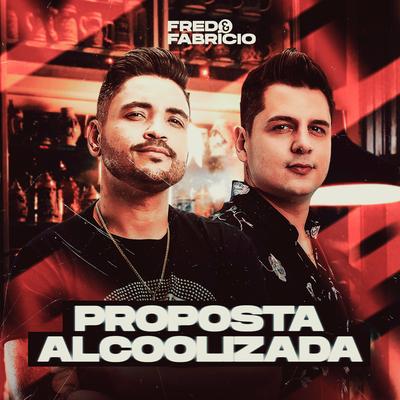 Proposta Alcoolizada By Fred e Fabricio's cover