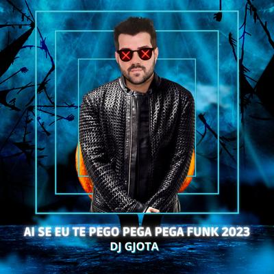 Ai Se Eu te Pego Pega Pega Funk 2023 By DJ Gjota's cover