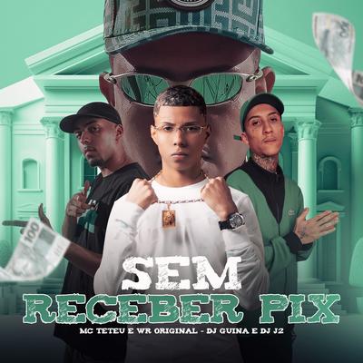 Sem Receber Pix By MC Teteu, DJ J2, DJ Guina, Resumo Produtora, WR Original's cover