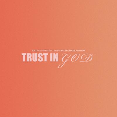 Trust In God By Anthem Worship, Eleni Baker, Mass Anthem's cover