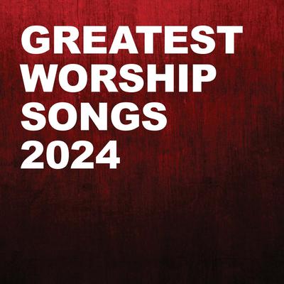 Greatest Worship Songs 2024's cover
