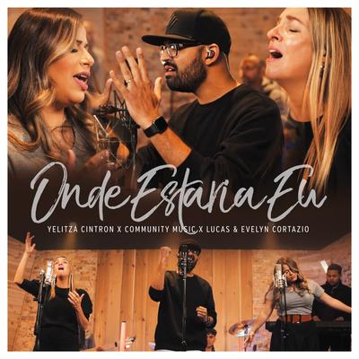 Onde Estaria Eu By Yelitza Cintron, Lucas & Evelyn Cortazio, Community Music's cover