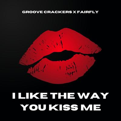 I Like The Way You Kiss Me By Groove Crackers, Fairfly's cover