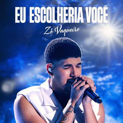 Eu Escolheria Você (Ao Vivo) By Zé Vaqueiro's cover