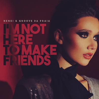 I'm Not Here to Make Friends By Nenei, Groove da Praia's cover