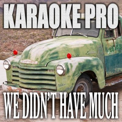 We Didn't Have Much (Originally Performed by Justin Moore) (Instrumental Version) By Karaoke Pro's cover